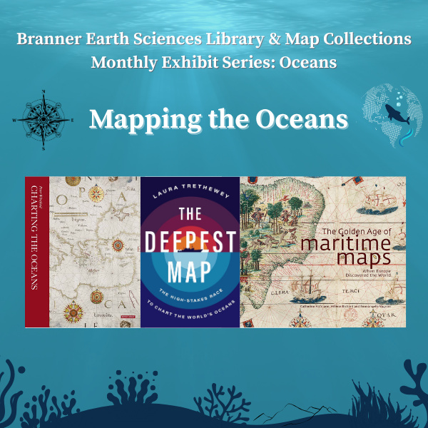 Branner Library Monthly Book & Map Exhibit - Mapping the Oceans 1