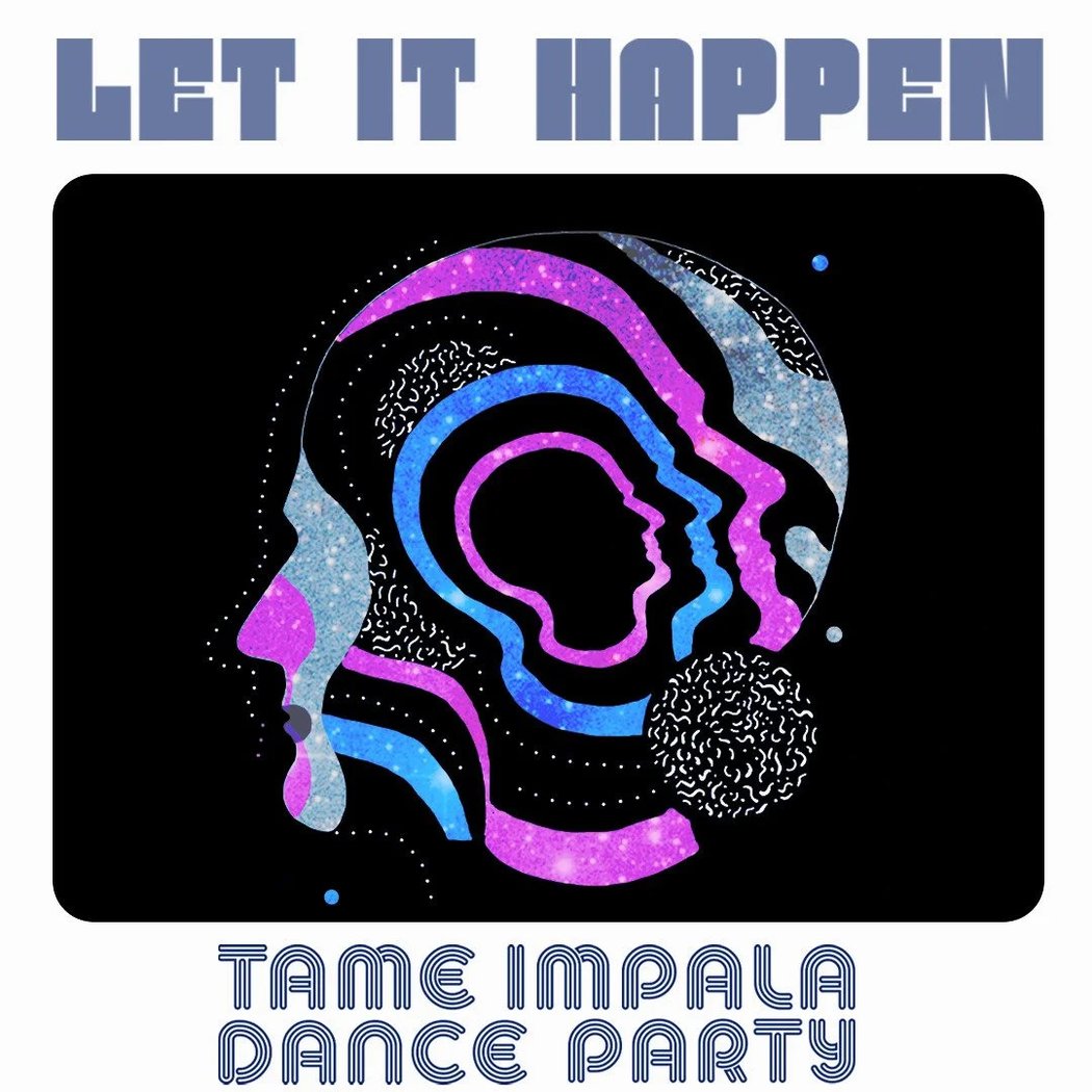 LET IT HAPPEN (TAME IMPALA DANCE PARTY) 1