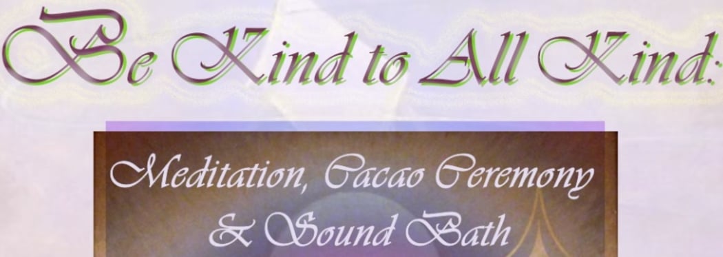 Be Kind to All Kind: Meditation, Cacao Ceremony and Sound Bath with Nev & Josi 1