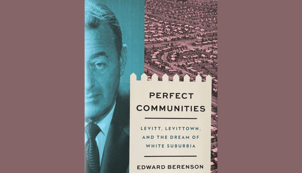 “Perfect Communities: Levitt, Levittown, and the Dream of White Suburbia” Book Talk