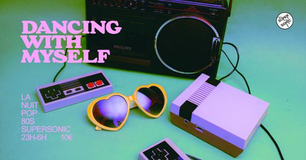 Dancing With Myself / Supersonic 80’s Party 1