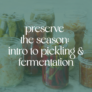 Preserve the Season: Intro to Pickling and Fermentation 1