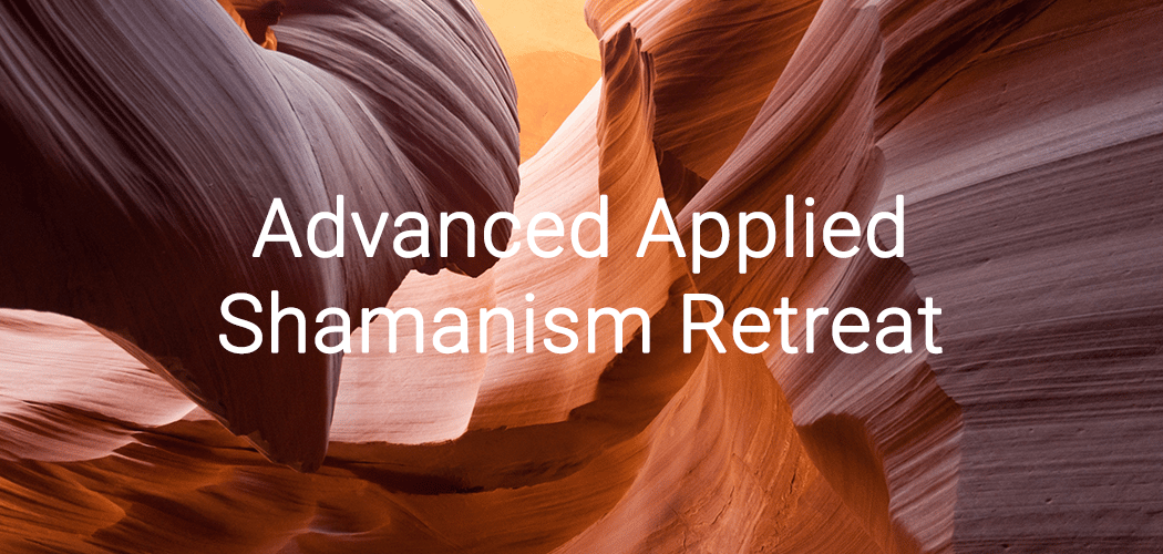 Advanced Applied Shamanism Retreat 1