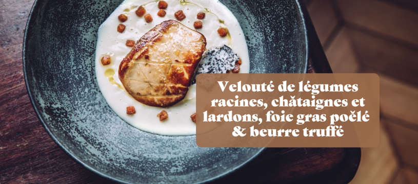 Velouté de légumes racines, châtaignes et lardons, foie gras poêlé & beurre truffé 1