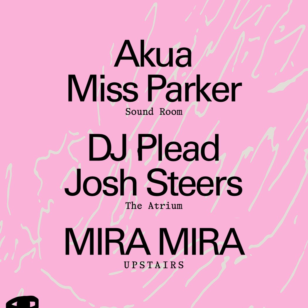 Akua + Miss Parker / DJ Plead + Josh Steers / MIRA MIRA 1