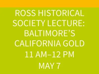 Ross Historical Society Lecture: Baltimore's California Gold 1