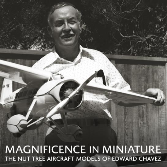 Magnificence in Miniature The Nut Tree Aircraft Models of Edward Chavez