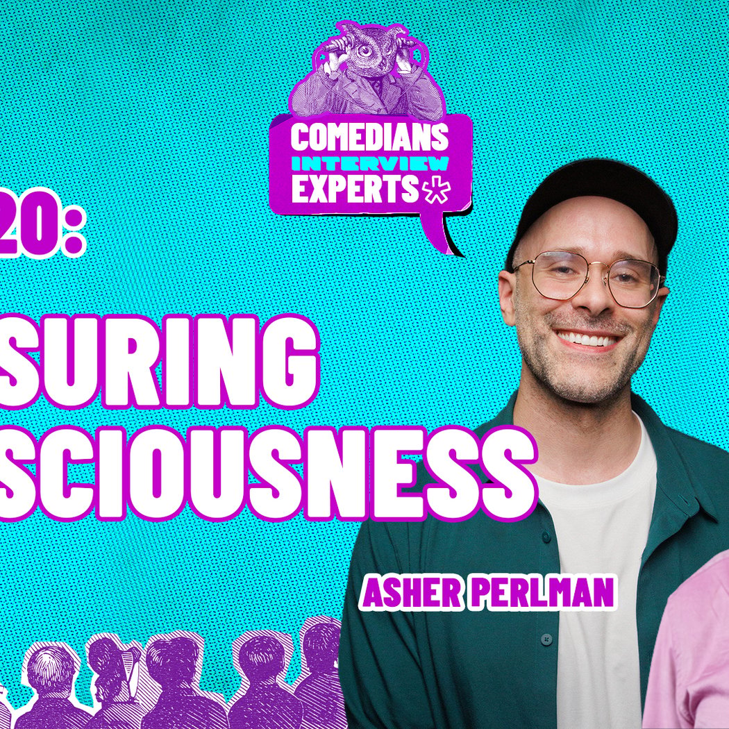 Comedians Interview Experts: Consciousness with Asher Perlman and Weiji Ma 1