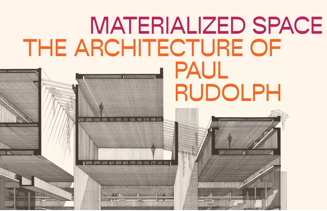 Materialized Space: The Architecture of Paul Rudolph 1