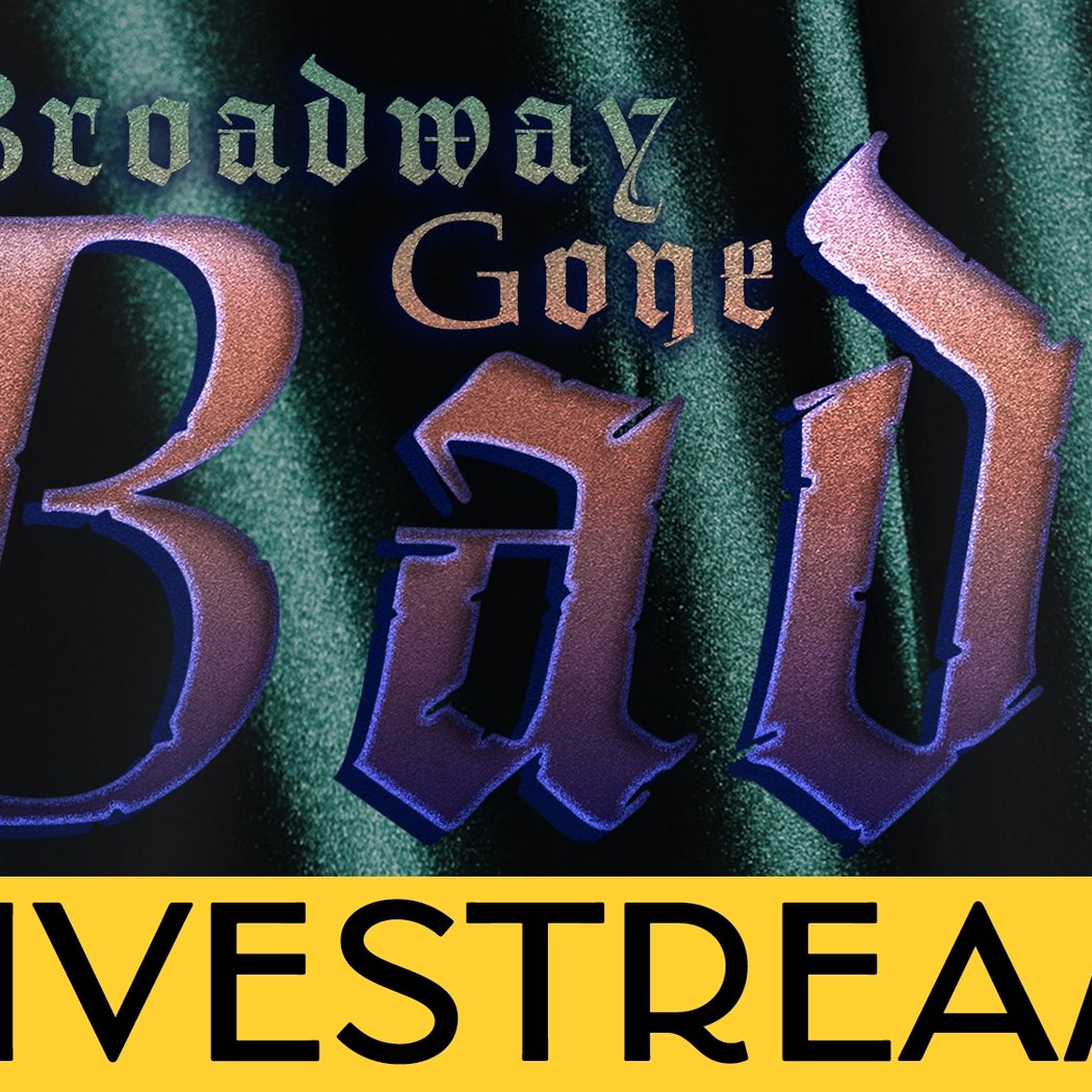 LIVESTREAM | Broadway Gone Bad!