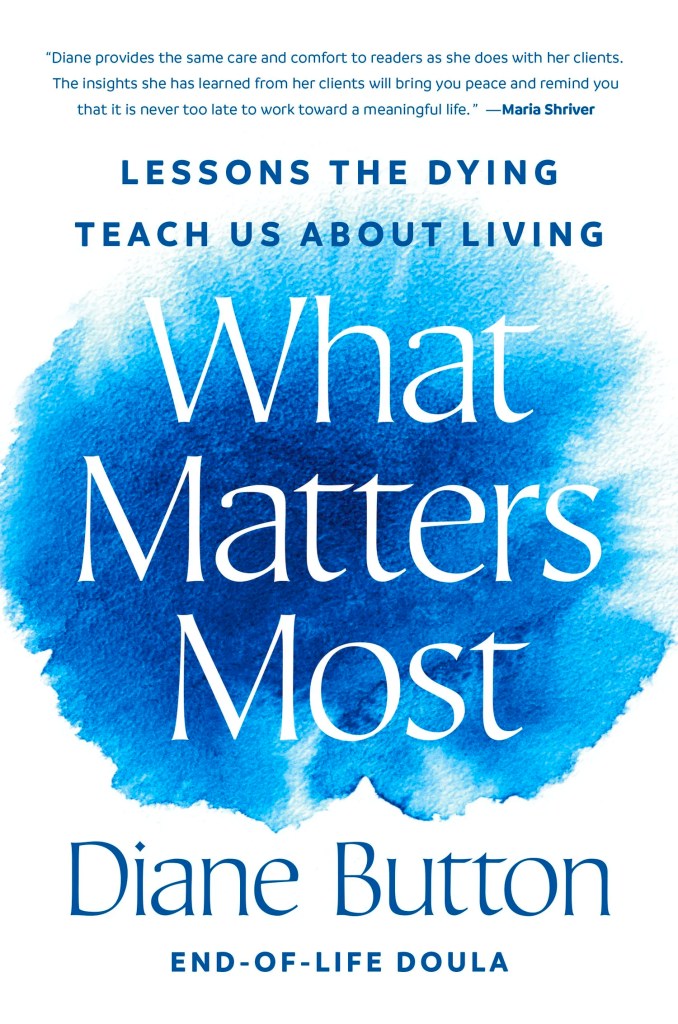 What Matters Most: Lessons the Dying Teach Us About Living 1
