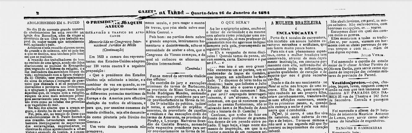Página do jornal Gazeta da Tarde. A página é composta por cinco colunas repletas de texto impresso em preto sobre papel amarelado. No topo, centralizado, está o nome do jornal: 'GAZETA DA TARDE', seguido da data: 'Quarta-feira, 16 de Janeiro de 1884. No alto da quarta coluna, em destaque, o título 'A MULHER BRASILEIRA É ESCRAVOCRATA?' chama a atenção. O subtítulo logo abaixo diz: 'Pergunta feita à sociedade e discutida por alguns escritores.' O texto, composto por parágrafos justificados, apresenta argumentações sobre o papel das mulheres na sociedade escravocrata da época. O layout do jornal segue o padrão do século XIX, com colunas estreitas e letras pequenas, dificultando a leitura contínua. Há também seções com outros temas, como política, economia e sociedade.