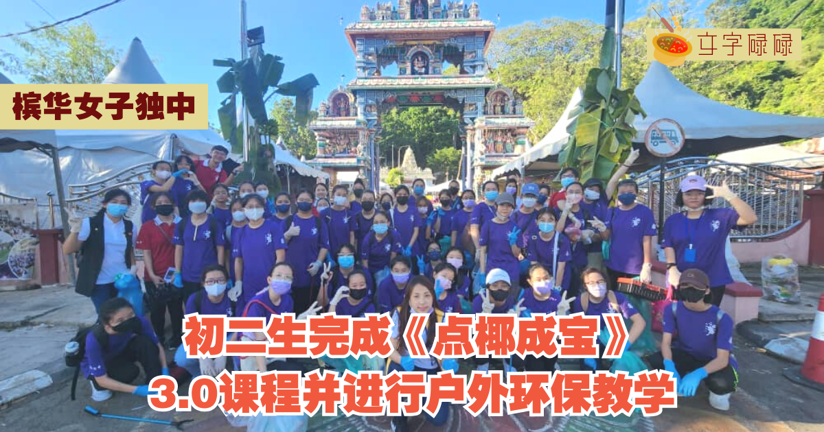 槟华女子独中｜初二生完成《点椰成宝》3.0课程并进行户外环保教学