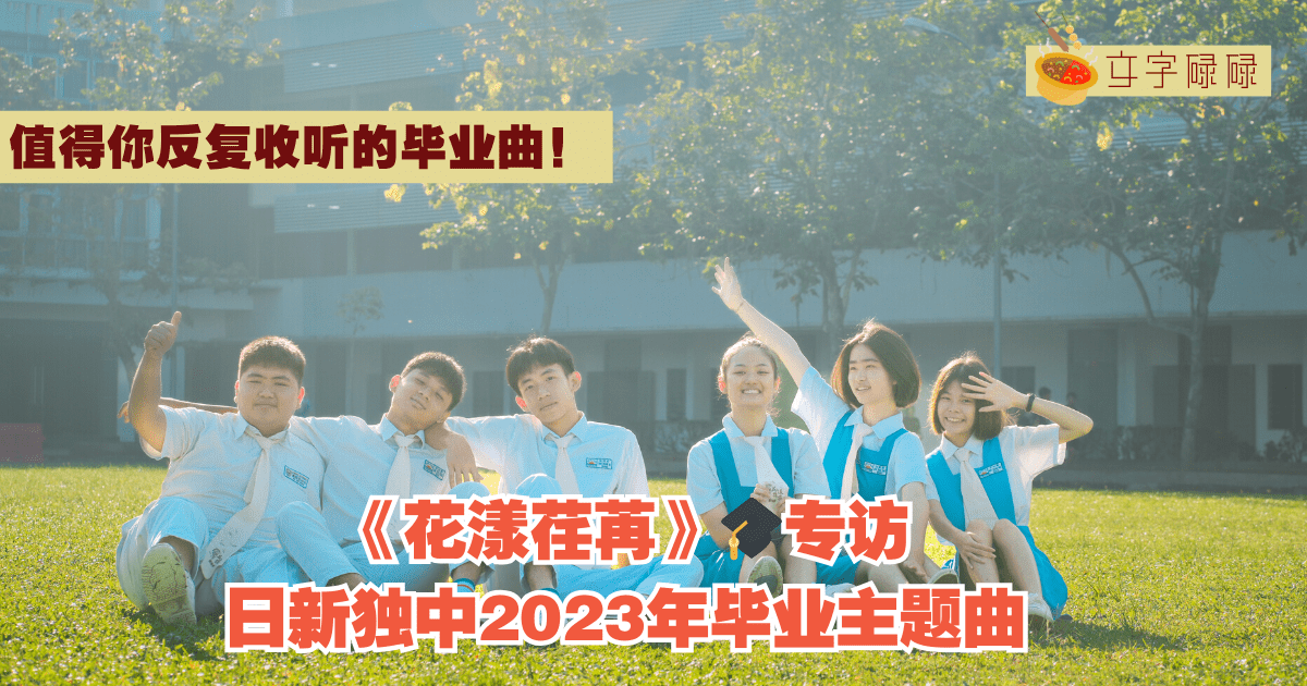 值得你反复收听的毕业曲！日新独中2023毕业主题曲《花漾荏苒》｜🎓专访#13（终章）