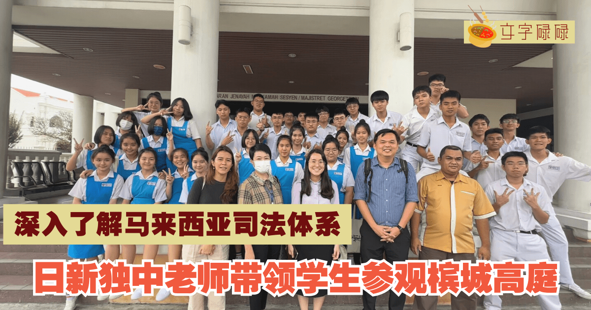 日新独中｜老师带领学生参观槟城高庭，深入了解马来西亚司法体系