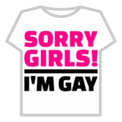 Sorry girls im gay t shirt