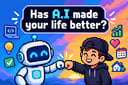 Has A.I made your life better?