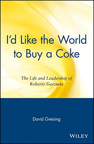 I’d Like the World to Buy a Coke: The Life and Leadership of Roberto Goizueta