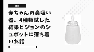 赤ちゃんの鼻吸い器、4種類試した結果ピジョンのシュポットに落ち着いた話