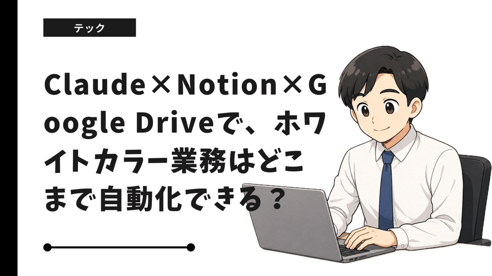 Claude×Notion×Google Driveで、ホワイトカラー業務はどこまで自動化できる？