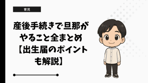 産後手続きで旦那がやること全まとめ【出生届のポイントも解説】