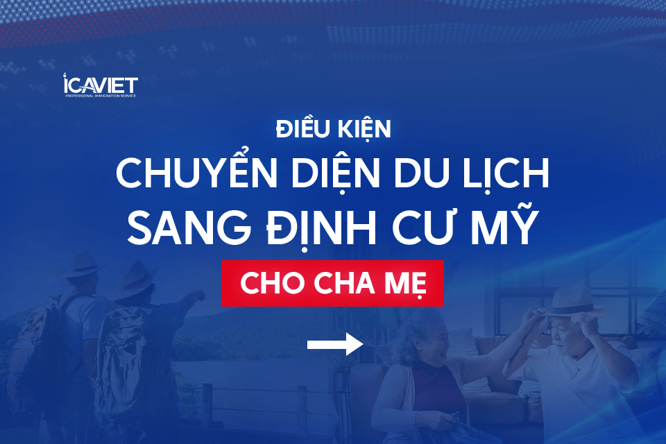 Điều kiện chuyển diện du lịch sang định cư Mỹ cho cha mẹ