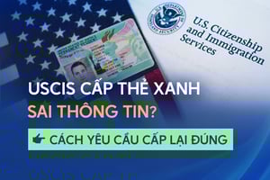 USCIS cấp thẻ xanh sai thông tin - Cách yêu cầu cấp lại đúng