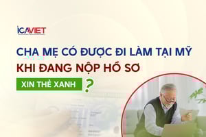 Cha mẹ có được đi làm tại Mỹ khi đang nộp hồ sơ xin thẻ xanh? Form I-765