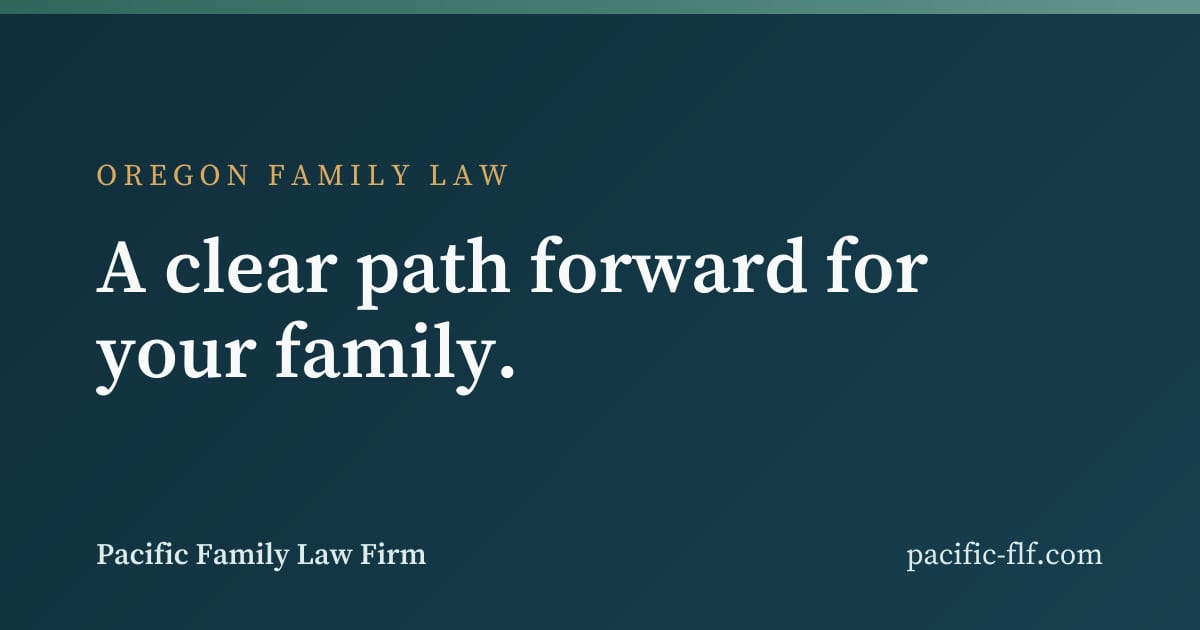 Pacific Family Law Firm — Oregon family law counsel