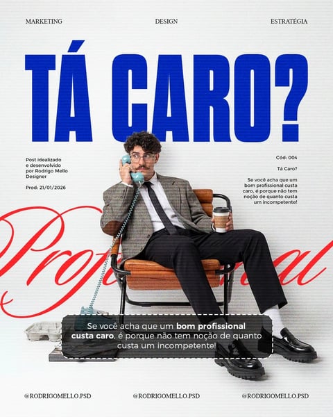 The image is a stylized, graphic design poster with a photorealistic central subject set against a textured, off-white background with subtle horizontal lines. The main subject is a man with curly dark hair, glasses, and a mustache, dressed in a grey tweed blazer, white shirt, dark tie, and black trousers, seated in a modernist brown leather and black metal chair. He holds a vintage light blue rotary phone receiver to his ear with one hand and a disposable coffee cup in the other, gazing directly at the viewer with a neutral expression. His feet rest on a stack of books and an ashtray on the floor. The composition is centered and balanced, with the subject framed by large, bold typography. The visual aesthetic combines retro and contemporary elements, using a clean, high-contrast layout reminiscent of a magazine cover or advertisement. The color language is dominated by the vibrant cobalt blue of the main headline, the rich red of a cursive script overlay, and the neutral tones of the subject's attire and the background, creating a striking contrast. Lighting is soft and even, appearing to come from the front, minimizing harsh shadows and giving the subject a clear, approachable presence. Textures are rendered with detail, from the woven tweed of the blazer and the smooth leather of the chair to the matte finish of the phone and the paper-like quality of the background. The composition uses a central focus with layered elements: the subject sits atop a large, red cursive word (partially visible as 'Prof...'), while bold blue text dominates the top. Shape language mixes the organic curves of the cursive text and the subject's form with the geometric, blocky sans-serif font of the headline and the angular lines of the chair. The mood is confident, professional, and slightly ironic, conveying a message about value and competence through its direct gaze and bold textual statements. Visible text includes the large blue headline 'TÁ CARO?' (Portuguese for 'Is it expensive?'), smaller black text detailing credits ('Post idealizado e desenvolvido por Rodrigo Mello Designer', 'Prod: 21/01/2026'), a code ('Cód: 004'), and a repeated quote in Portuguese ('Se você acha que um bom profissional custa caro, é porque não tem noção de quanto custa um incompetente!') which translates to 'If you think a good professional is expensive, it's because you have no idea how much an incompetent one costs!'. The text is primarily in Portuguese, using a mix of bold sans-serif and elegant cursive scripts, and plays a key role in delivering the poster's persuasive message.