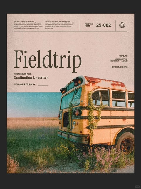 The image is a composite artwork styled as a vintage field trip permission slip, featuring a photorealistic illustration of an abandoned, rusted yellow school bus half-overgrown with ivy and wildflowers, positioned in a grassy field under a pale blue sky. The composition is divided horizontally: the top half is a textured, beige paper form with serif and sans-serif typography, while the bottom half is the bus scene with a grainy, retro photographic quality. The color palette is dominated by muted earth tones—ochre, rust, and faded yellow for the bus, with soft teal sky and desaturated greens—creating a nostalgic, melancholic mood. Lighting is soft and diffused, suggesting overcast daylight, with gentle shadows and warm highlights on the rusted metal. Text includes the large title "Fieldtrip" in a classic serif font, smaller headings like "PERMISSION SLIP: Destination Uncertain," form fields such as "SIGN AND RETURN BY: _______", and administrative details like "TRIP DATE: SCHOOL OUTING RECORDED - 11_26_25" and "DISTRICT APPROVED" in the upper right. The texture blends the tactile feel of aged paper with the gritty, weathered surface of the bus, evoking a sense of forgotten journeys and urban decay.