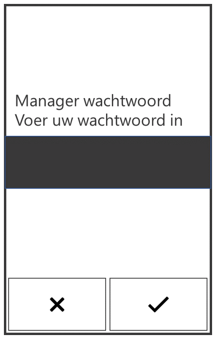 Scherm waar de gebruiker wordt gevraagd om zijn wachtwoord voor Manager in te voeren. Er is een vinkje om door te gaan en een X om te annuleren.