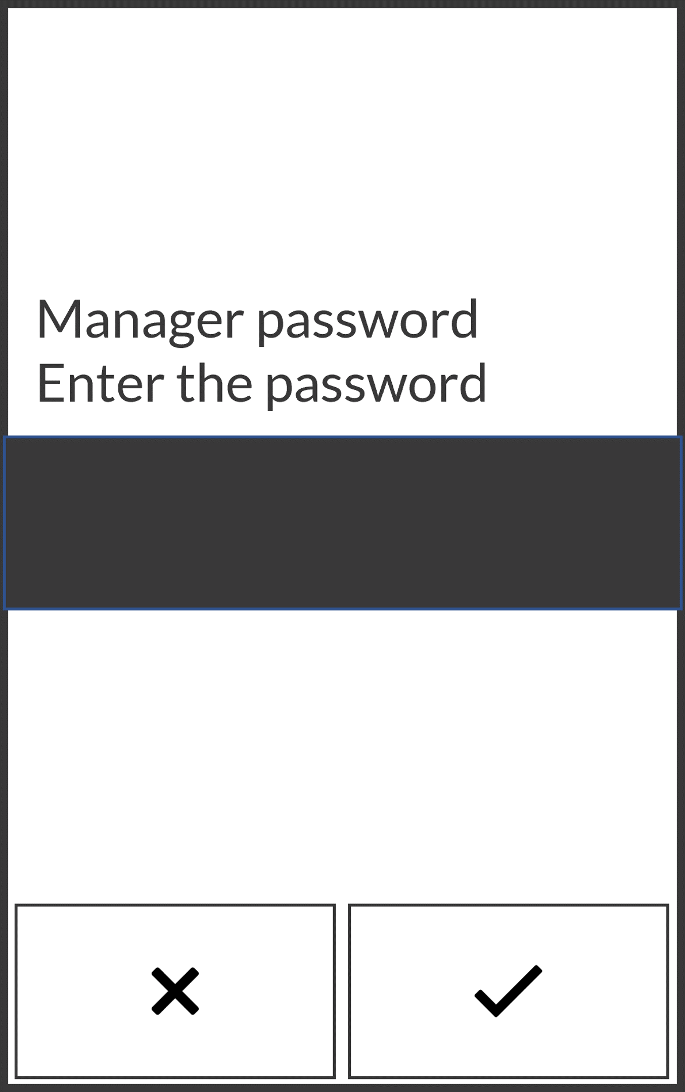 Screen where the user enters the manager password. They select X to cancel or the check icon to continue.