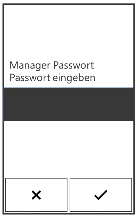 Bildschirm, auf dem der Benutzer aufgefordert wird, sein Manager-Passwort einzugeben. Es gibt ein Häkchen-Symbol zum Fortfahren und ein X zum Abbrechen.