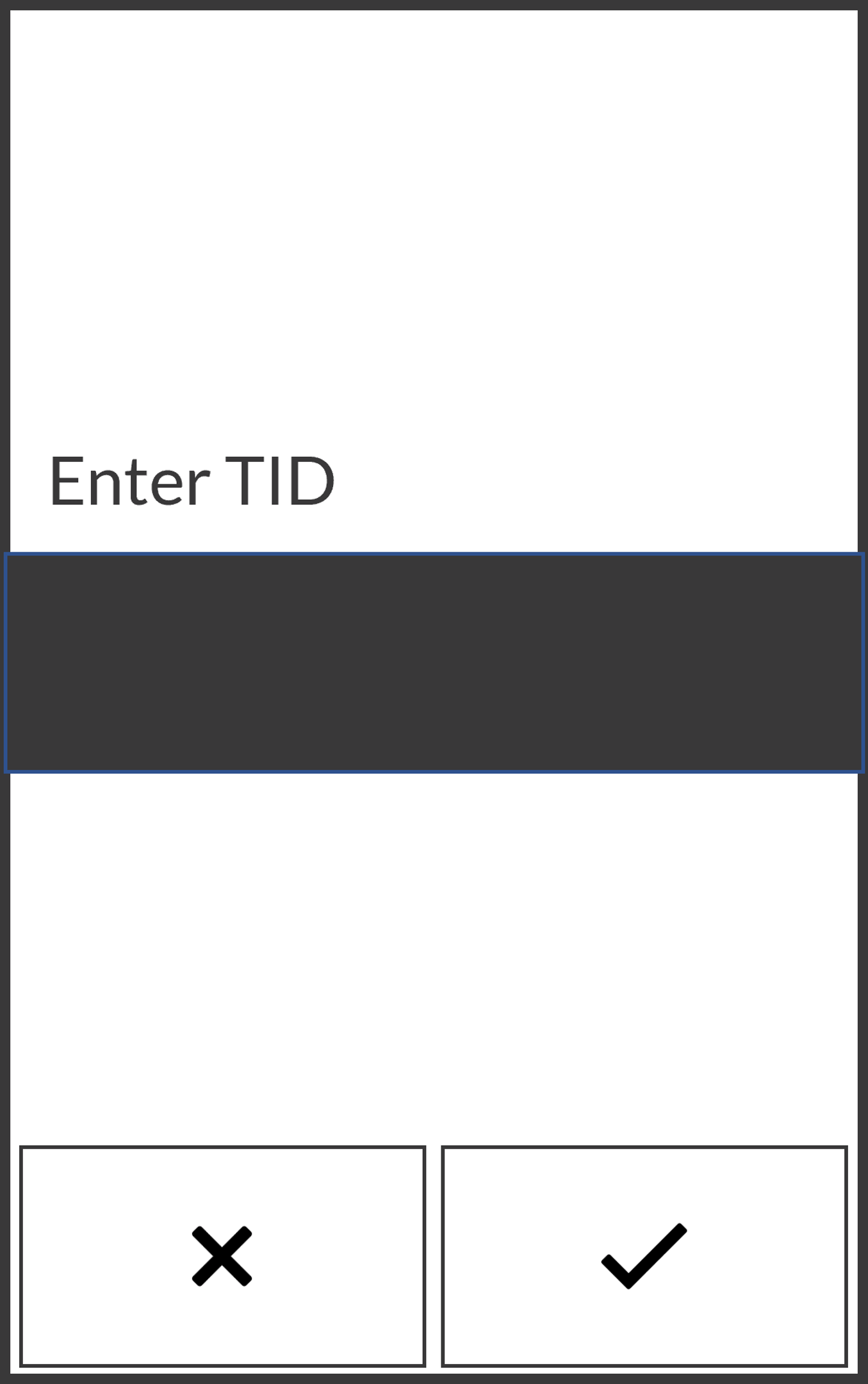 Screen where the user is prompted to enter the TID. They select X to cancel or the check icon to continue.