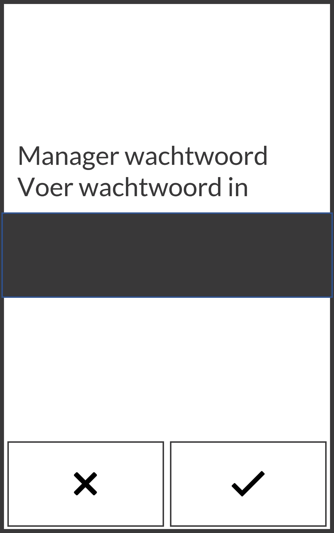 Scherm waar de gebruiker het beheerderswachtwoord invoert. Ze selecteren X om te annuleren of het vinkje om door te gaan.