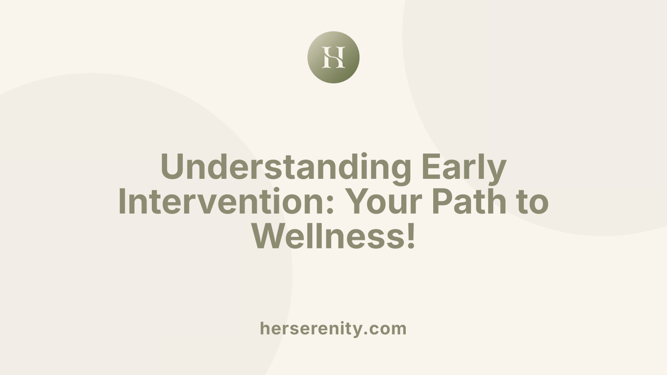 Understanding Early Intervention: Your Path to Wellness!