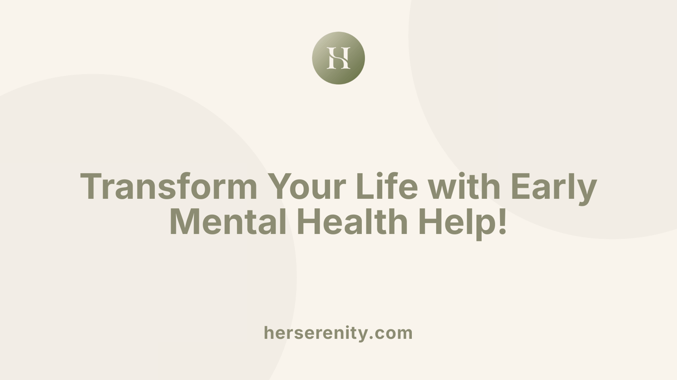 Transform Your Life with Early Mental Health Help!