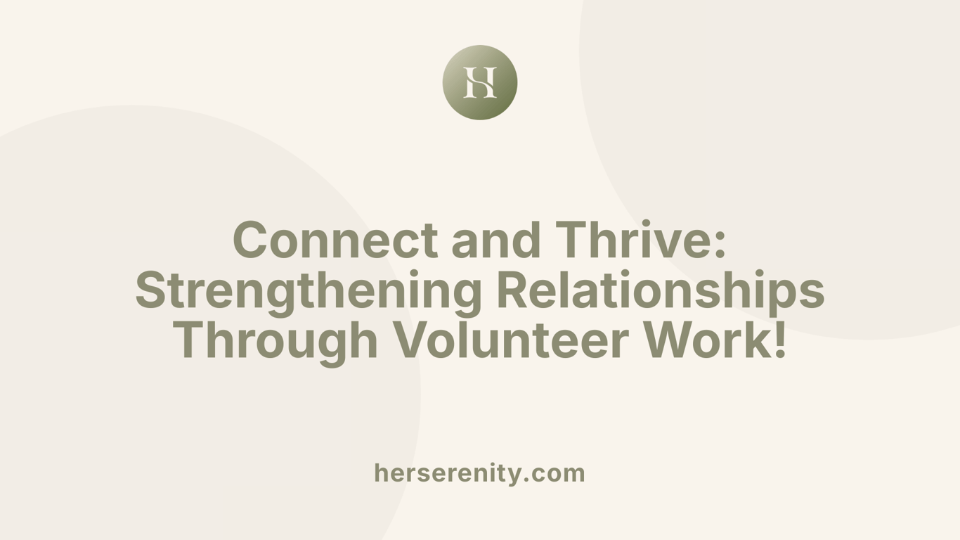 Connect and Thrive: Strengthening Relationships Through Volunteer Work!