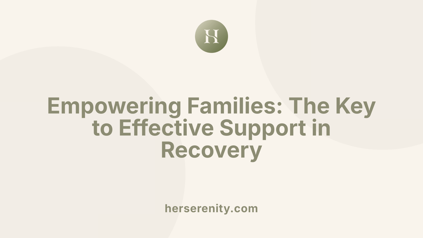 Empowering Families: The Key to Effective Support in Recovery