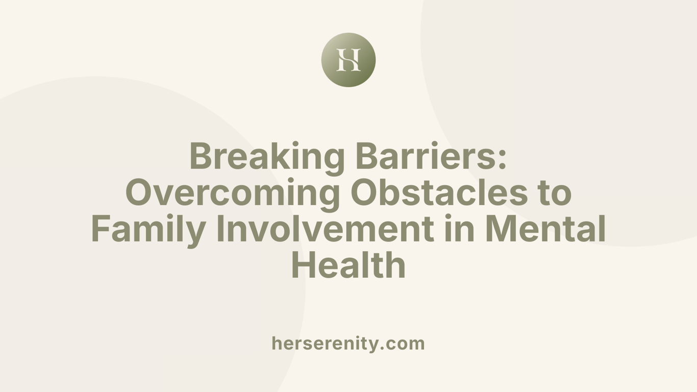 Breaking Barriers: Overcoming Obstacles to Family Involvement in Mental Health