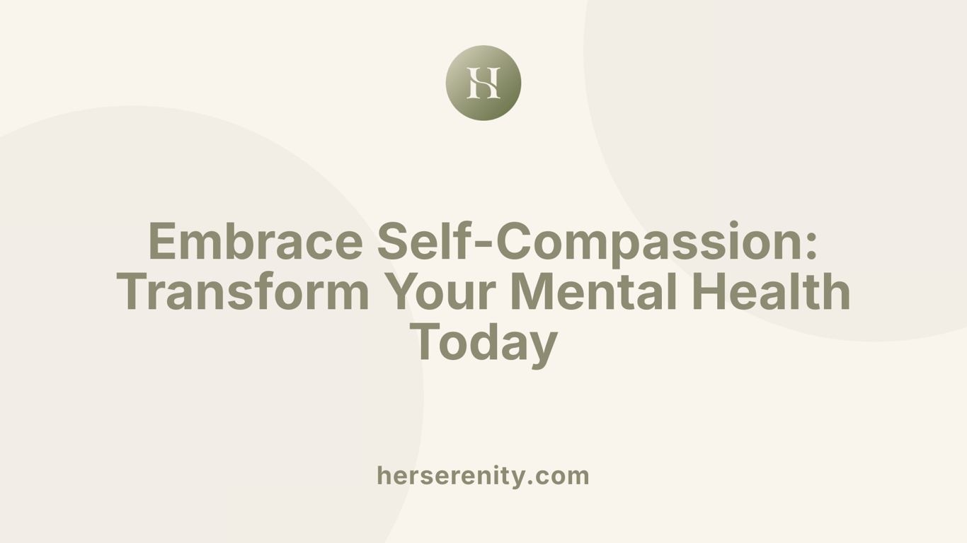 Embrace Self-Compassion: Transform Your Mental Health Today