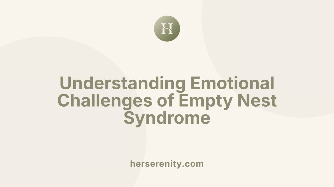 Understanding Emotional Challenges of Empty Nest Syndrome