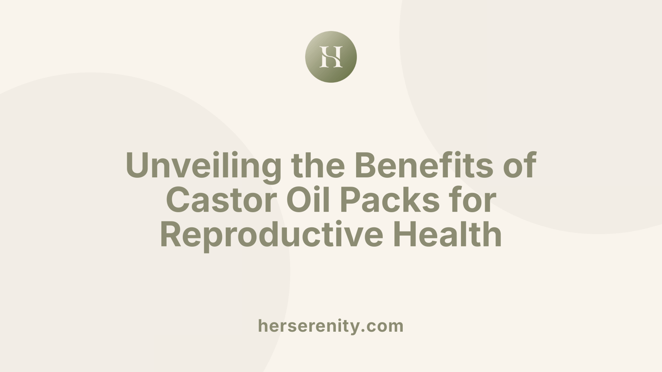 Unveiling the Benefits of Castor Oil Packs for Reproductive Health