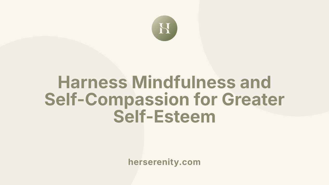 Harness Mindfulness and Self-Compassion for Greater Self-Esteem