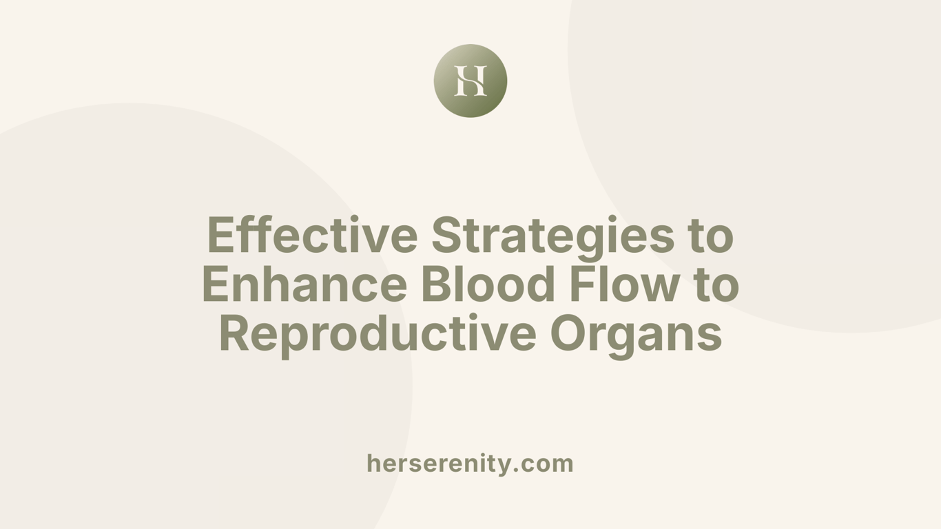 Effective Strategies to Enhance Blood Flow to Reproductive Organs