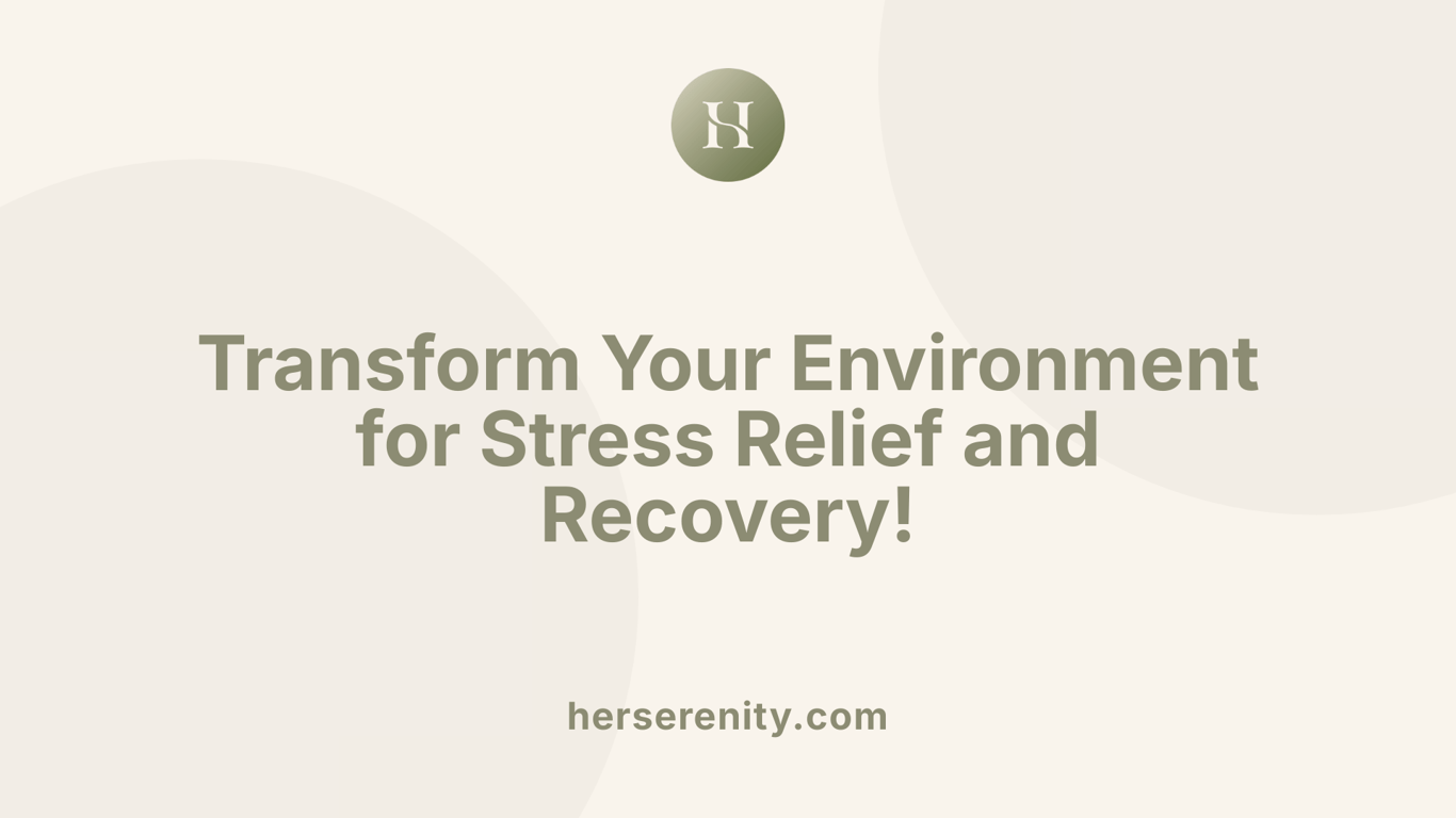 Transform Your Environment for Stress Relief and Recovery!