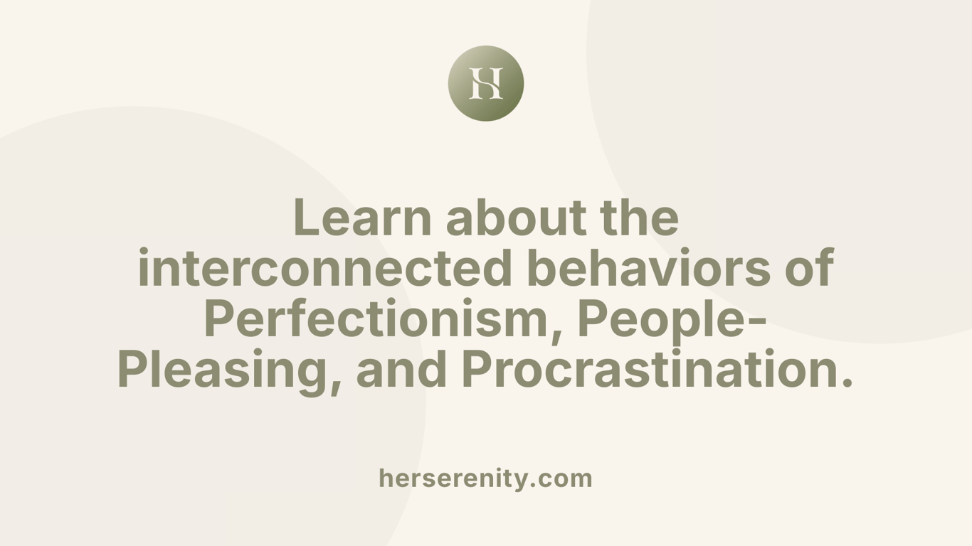 Learn about the interconnected behaviors of Perfectionism, People-Pleasing, and Procrastination.