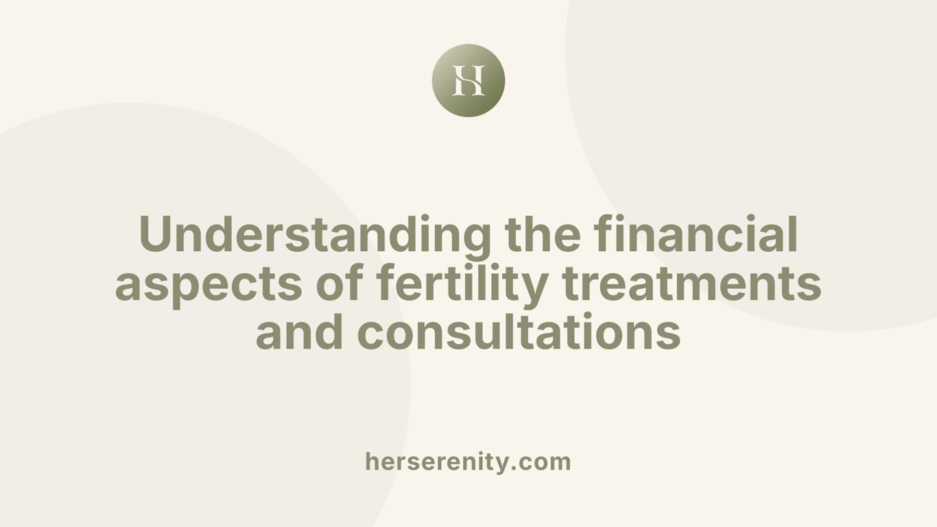 Understanding the financial aspects of fertility treatments and consultations