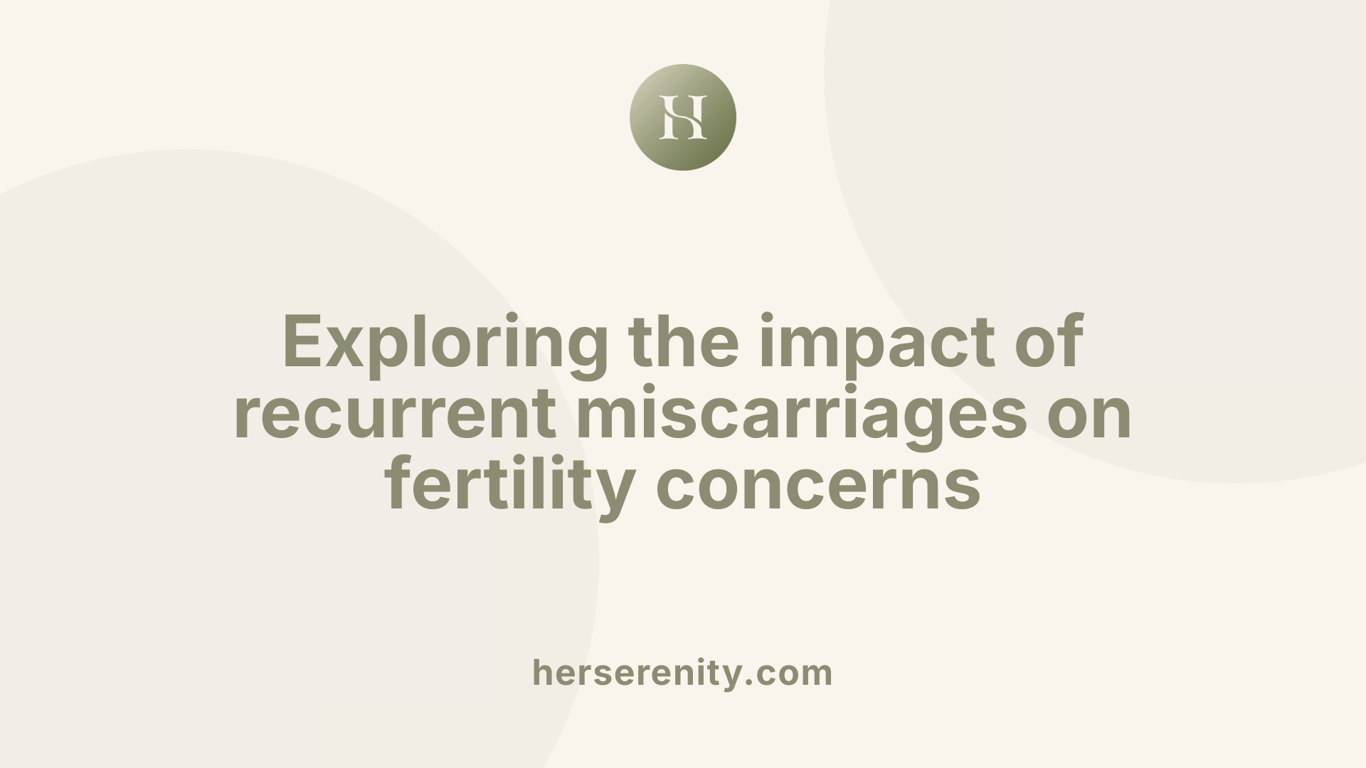 Exploring the impact of recurrent miscarriages on fertility concerns